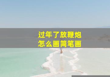 过年了放鞭炮怎么画简笔画