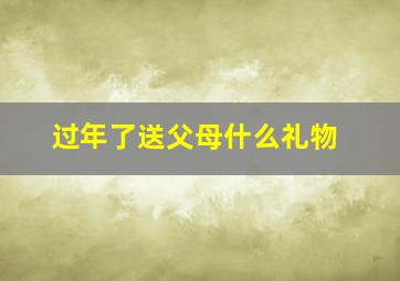 过年了送父母什么礼物