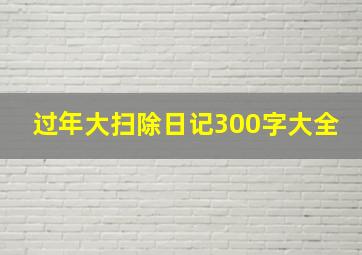 过年大扫除日记300字大全