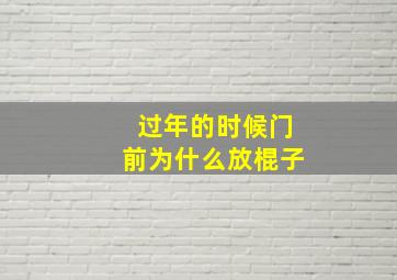 过年的时候门前为什么放棍子