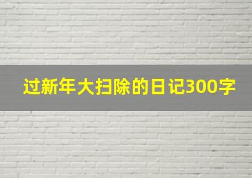 过新年大扫除的日记300字