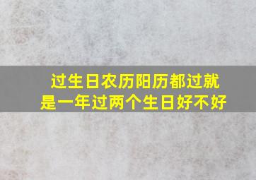 过生日农历阳历都过就是一年过两个生日好不好