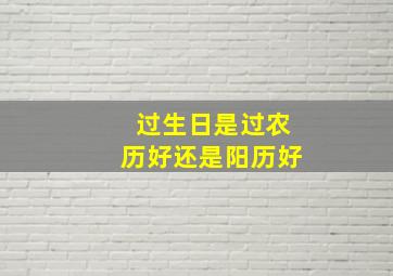 过生日是过农历好还是阳历好