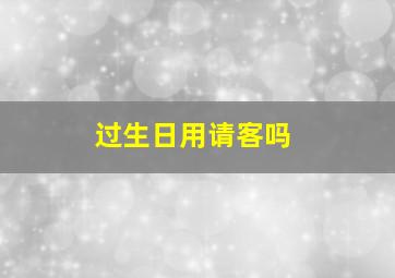 过生日用请客吗