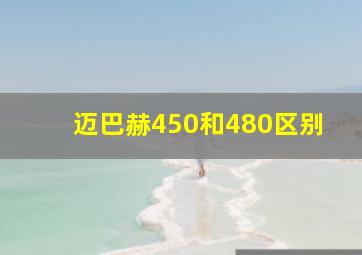 迈巴赫450和480区别