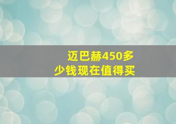 迈巴赫450多少钱现在值得买