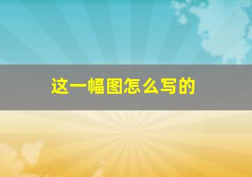 这一幅图怎么写的