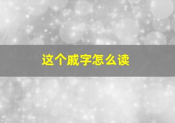 这个戚字怎么读