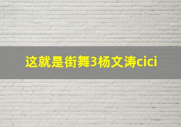 这就是街舞3杨文涛cici