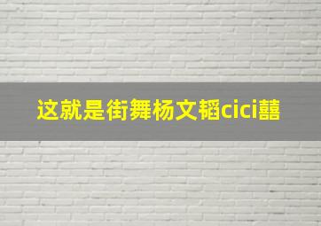 这就是街舞杨文韬cici囍