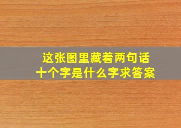 这张图里藏着两句话十个字是什么字求答案