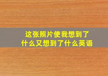 这张照片使我想到了什么又想到了什么英语