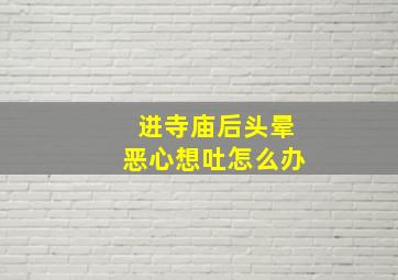 进寺庙后头晕恶心想吐怎么办