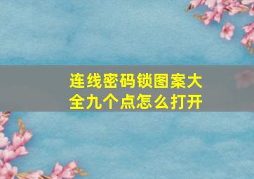 连线密码锁图案大全九个点怎么打开