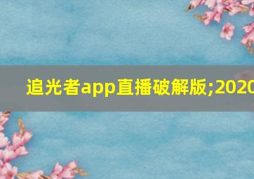 追光者app直播破解版;2020