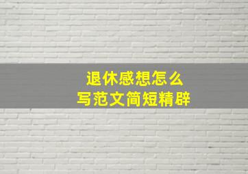 退休感想怎么写范文简短精辟