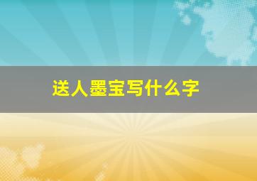 送人墨宝写什么字