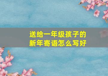 送给一年级孩子的新年寄语怎么写好