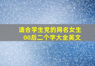 适合学生党的网名女生00后二个字大全英文