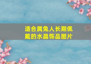 适合属兔人长期佩戴的水晶饰品图片