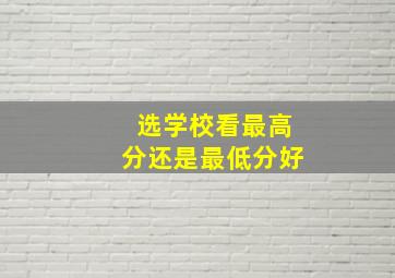 选学校看最高分还是最低分好