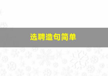 选聘造句简单