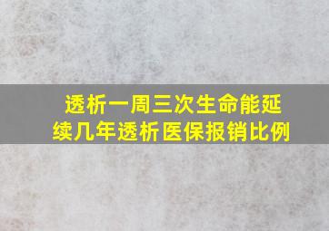 透析一周三次生命能延续几年透析医保报销比例