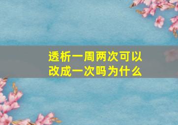 透析一周两次可以改成一次吗为什么