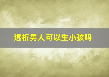 透析男人可以生小孩吗