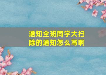 通知全班同学大扫除的通知怎么写啊