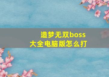 造梦无双boss大全电脑版怎么打