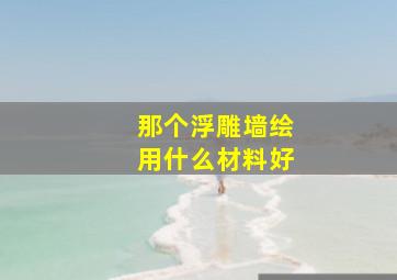 那个浮雕墙绘用什么材料好