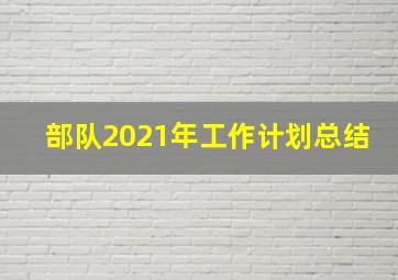 部队2021年工作计划总结