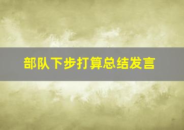 部队下步打算总结发言