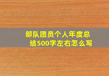 部队团员个人年度总结500字左右怎么写