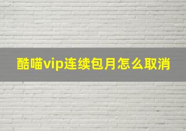 酷喵vip连续包月怎么取消