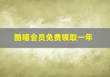 酷喵会员免费领取一年