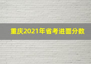 重庆2021年省考进面分数