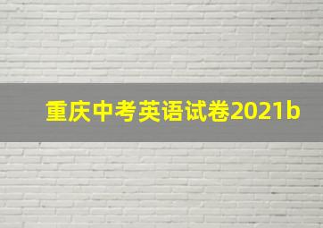 重庆中考英语试卷2021b