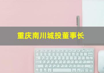 重庆南川城投董事长