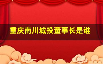 重庆南川城投董事长是谁