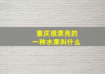 重庆很漂亮的一种水果叫什么