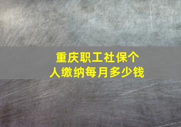 重庆职工社保个人缴纳每月多少钱