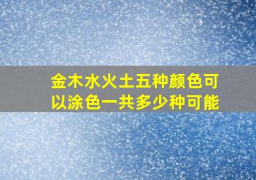 金木水火土五种颜色可以涂色一共多少种可能