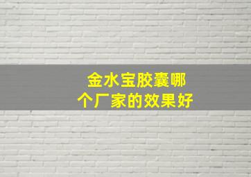 金水宝胶囊哪个厂家的效果好