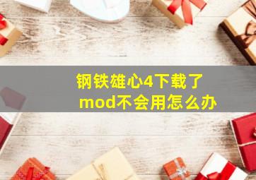 钢铁雄心4下载了mod不会用怎么办