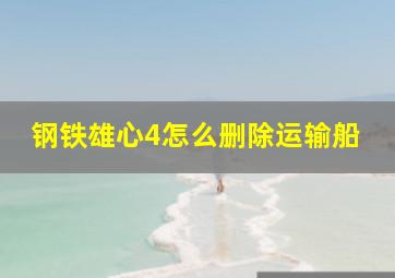 钢铁雄心4怎么删除运输船