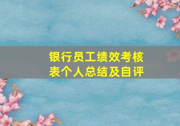 银行员工绩效考核表个人总结及自评