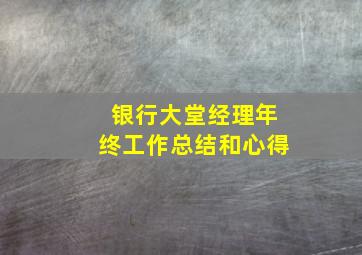 银行大堂经理年终工作总结和心得