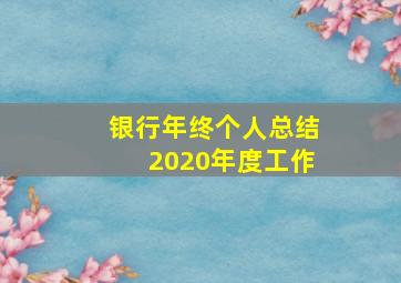 银行年终个人总结2020年度工作